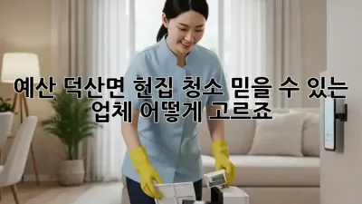 예산 덕산면 헌집 청소, 믿을 수 있는 업체 어떻게 고르죠?